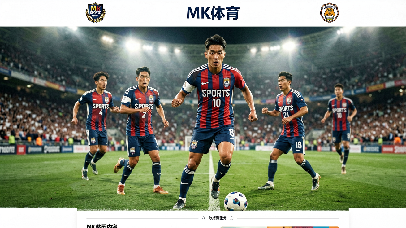 MK体育首页：综合体育赛事资讯门户，覆盖足球篮球国际热门赛事